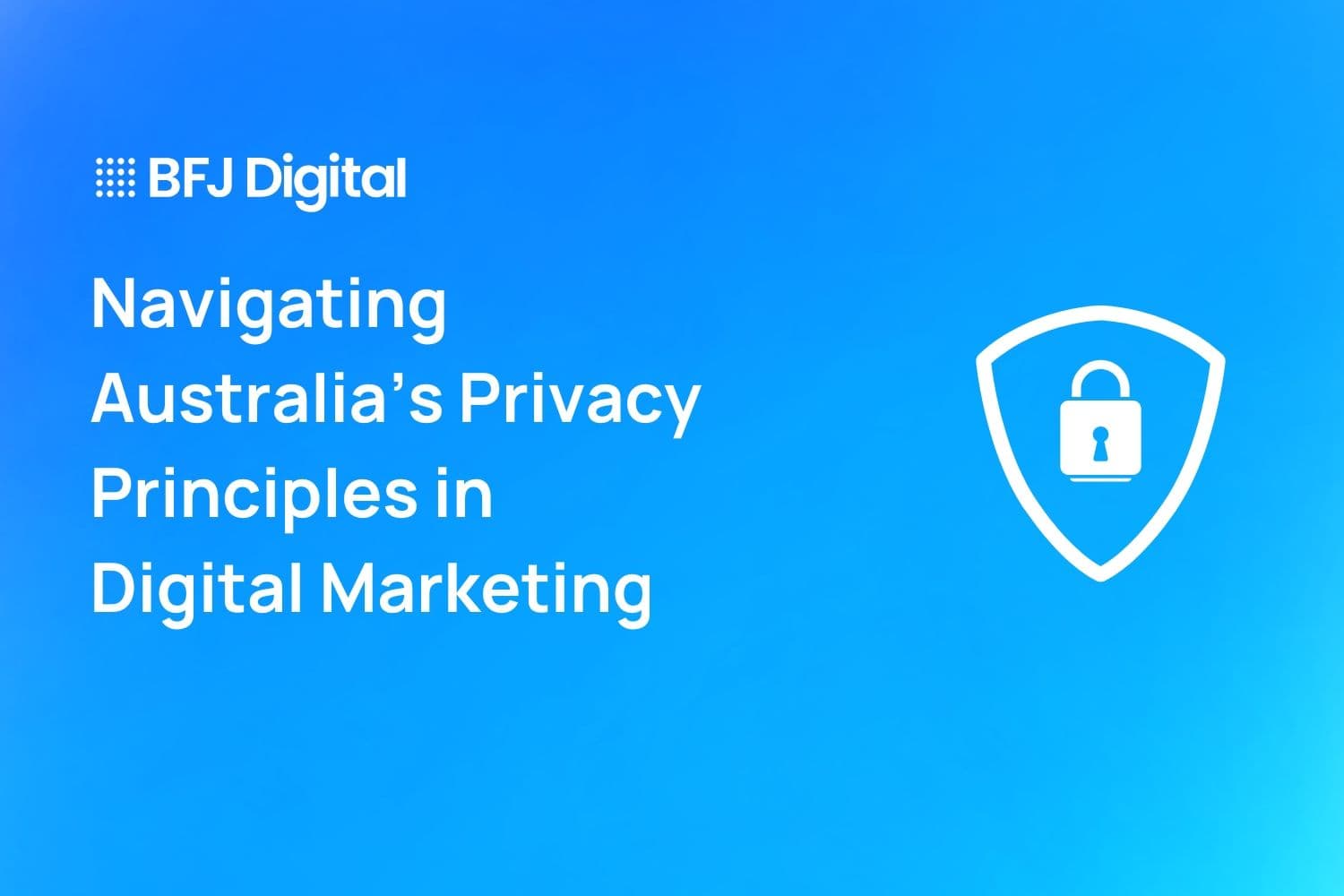 Navigating Australia’s Privacy Principles in Digital Marketing